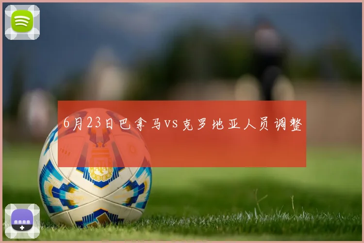 6月23日巴拿马vs克罗地亚人员调整