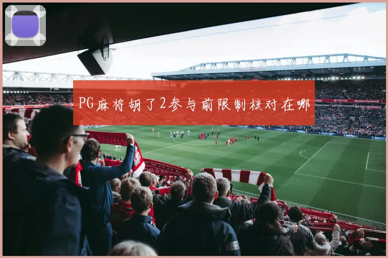 PG麻将胡了2参与前限制核对在哪