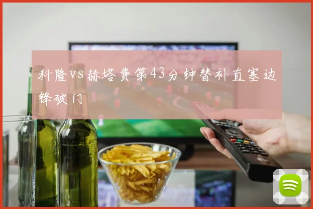 科隆vs赫塔费第43分钟替补直塞边锋破门