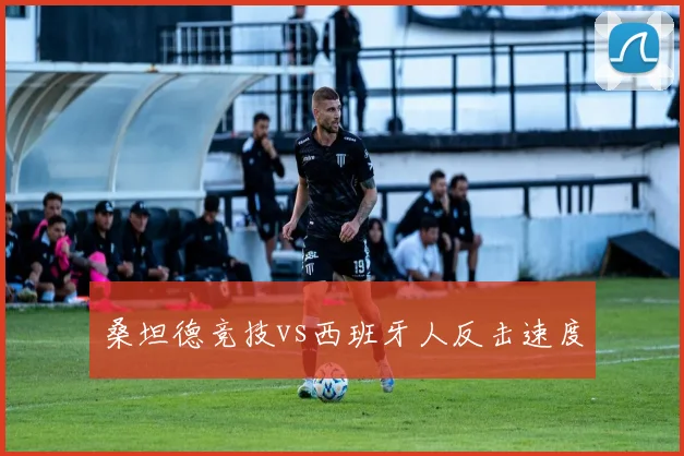 桑坦德竞技vs西班牙人反击速度